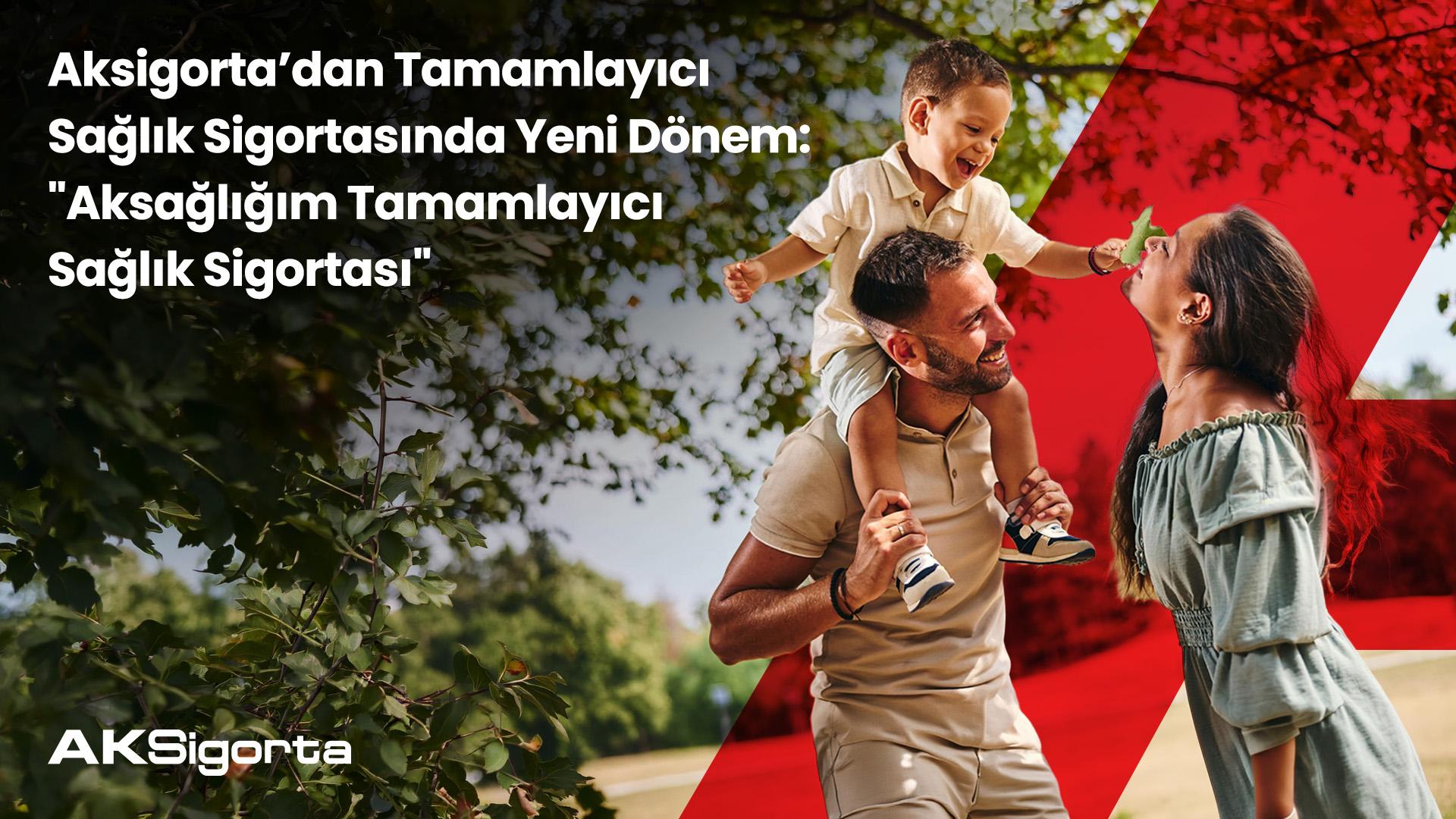 Aksigorta, Aksağlığım TSS ile Akbebek Kapsamını Baba-Çocuk Poliçelerine Genişletti